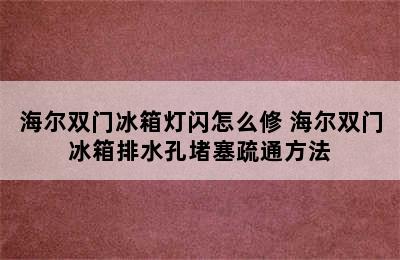 海尔双门冰箱灯闪怎么修 海尔双门冰箱排水孔堵塞疏通方法